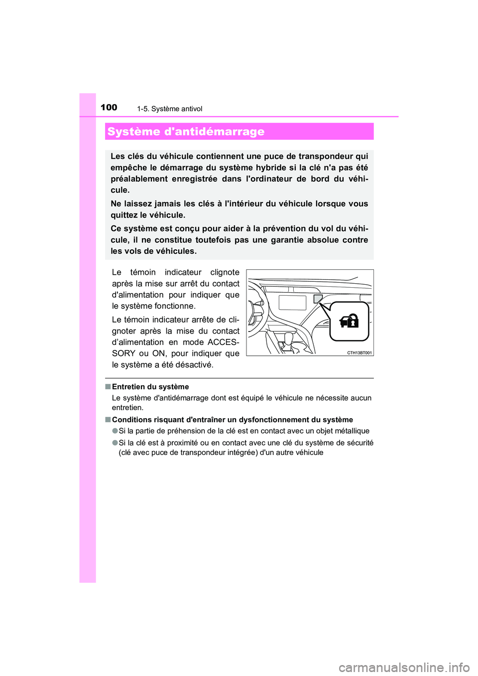 TOYOTA CAMRY HYBRID 2019  Manuel du propriétaire (in French) 100
CAMRY_HV_D
1-5. Système antivol
Le témoin indicateur clignote
après la mise sur arrêt du contact
dalimentation pour indiquer que
le système fonctionne.
Le témoin indicateur arrête de cli-
