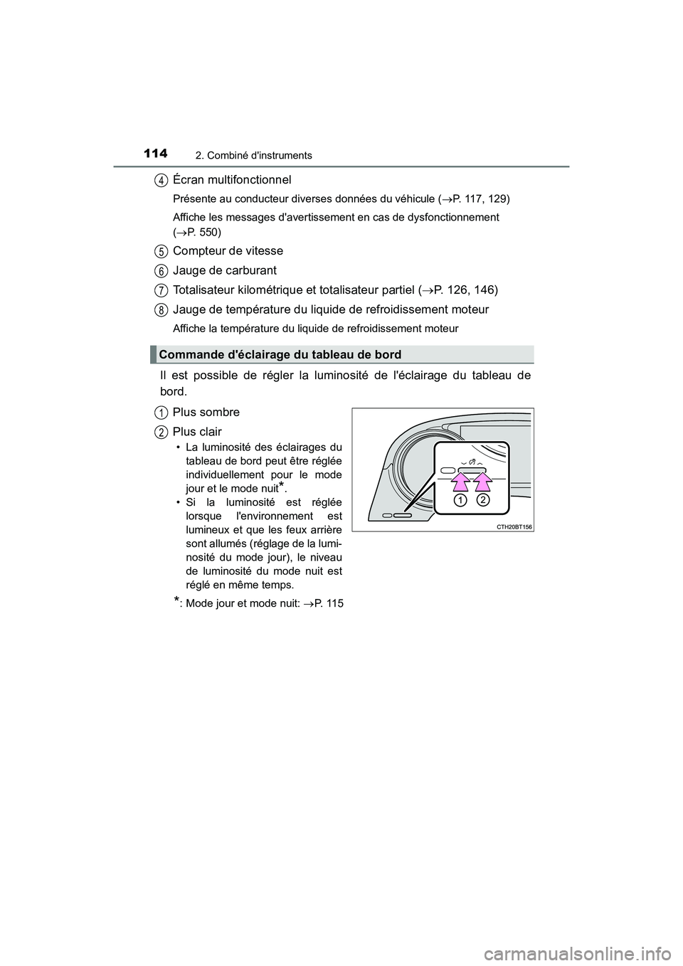 TOYOTA CAMRY HYBRID 2019  Manuel du propriétaire (in French) 1142. Combiné dinstruments
CAMRY_HV_D
Écran multifonctionnel
Présente au conducteur diverses données du véhicule (P. 117, 129)
Affiche les messages davertissement en cas de dysfonctionnement