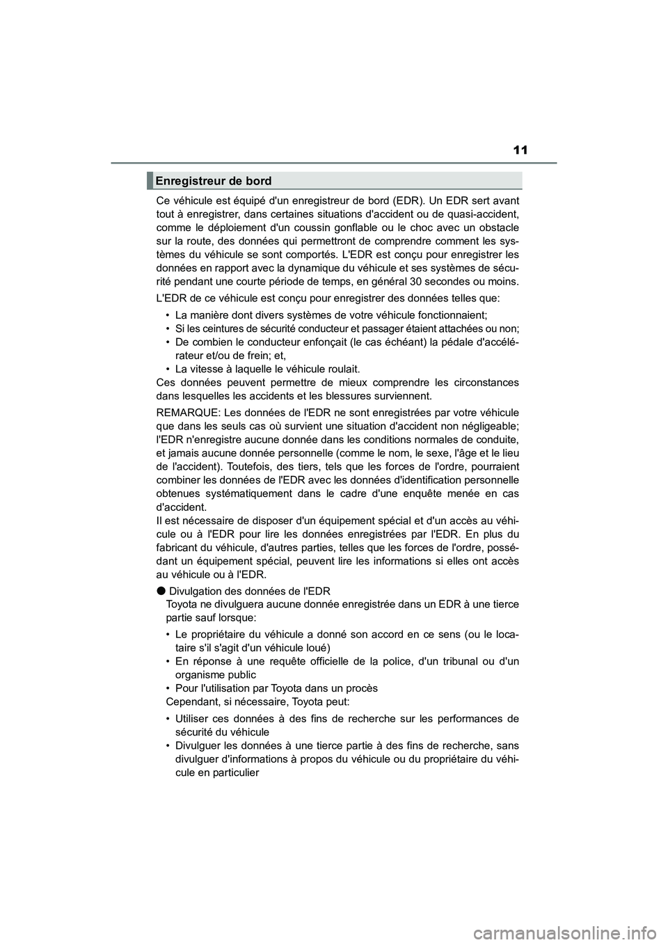 TOYOTA CAMRY HYBRID 2019  Manuel du propriétaire (in French) 11
CAMRY_HV_DCe véhicule est équipé dun enregistreur de bord (EDR). Un EDR sert avant
tout à enregistrer, dans certaines situations daccident ou de quasi-accident,
comme le déploiement dun cou