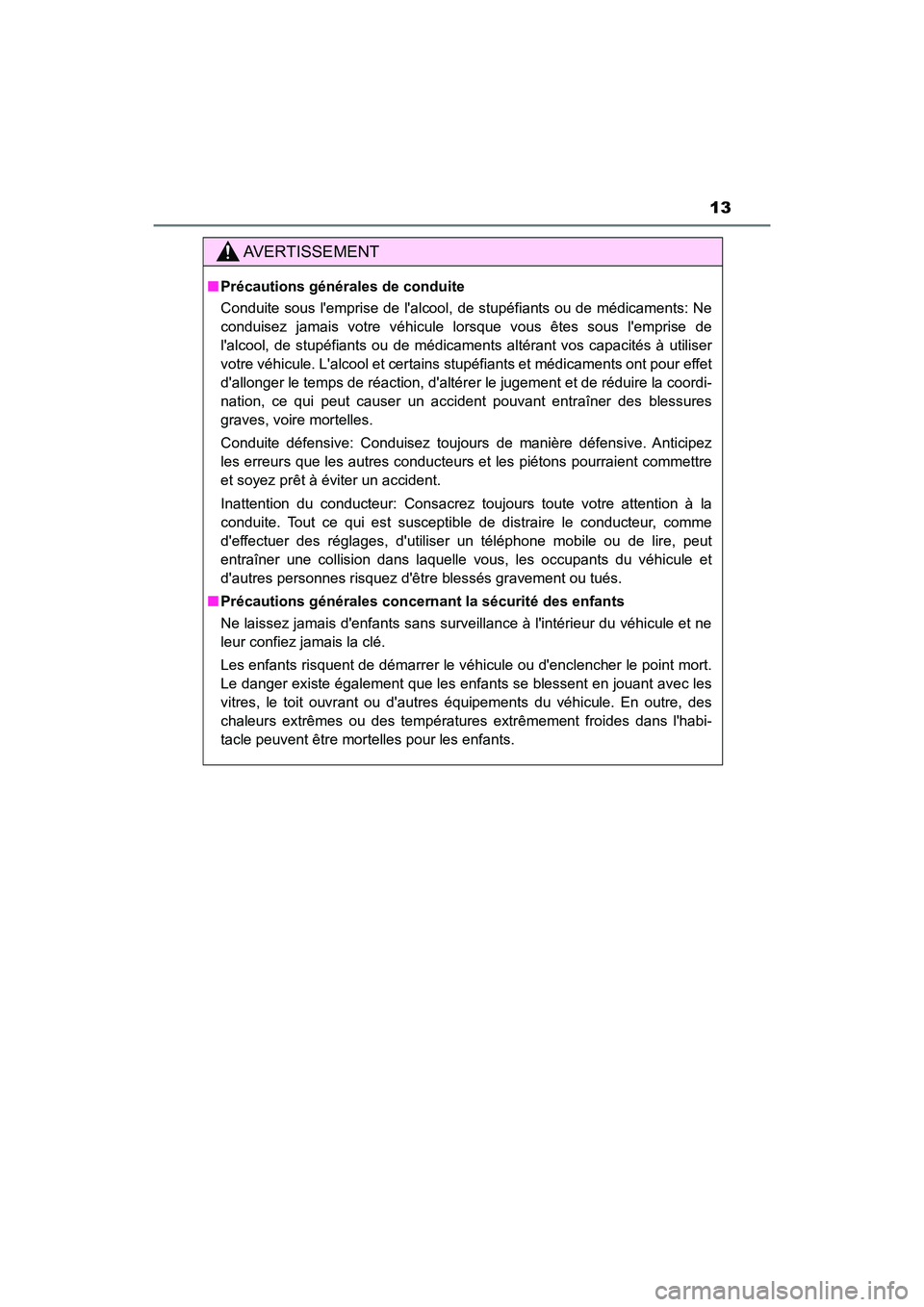 TOYOTA CAMRY HYBRID 2019  Manuel du propriétaire (in French) 13
CAMRY_HV_D
AVERTISSEMENT
■Précautions générales de conduite
Conduite sous lemprise de lalcool, de stupéfiants ou de médicaments: Ne
conduisez jamais votre véhicule lorsque vous êtes sous