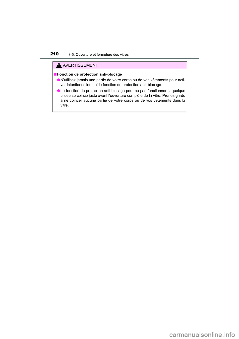 TOYOTA CAMRY HYBRID 2019  Manuel du propriétaire (in French) 2103-5. Ouverture et fermeture des vitres
CAMRY_HV_D
AVERTISSEMENT
■Fonction de protection anti-blocage
●Nutilisez jamais une partie de votre corps ou de vos vêtements pour acti-
ver intentionne