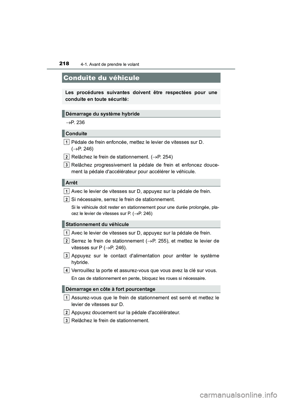 TOYOTA CAMRY HYBRID 2019  Manuel du propriétaire (in French) 218
CAMRY_HV_D
4-1. Avant de prendre le volant
P.  2 3 6
Pédale de frein enfoncée, mettez le levier de vitesses sur D. 
(  P. 246)
Relâchez le frein de stationnement. ( P. 254)
Relâchez p