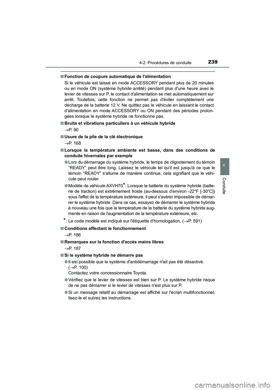 TOYOTA CAMRY HYBRID 2019  Manuel du propriétaire (in French) 2394-2. Procédures de conduite
4
Conduite
CAMRY_HV_D
■Fonction de coupure automatique de lalimentation
Si le véhicule est laissé en mode ACCESSORY pendant plus de 20 minutes
ou en mode ON (syst