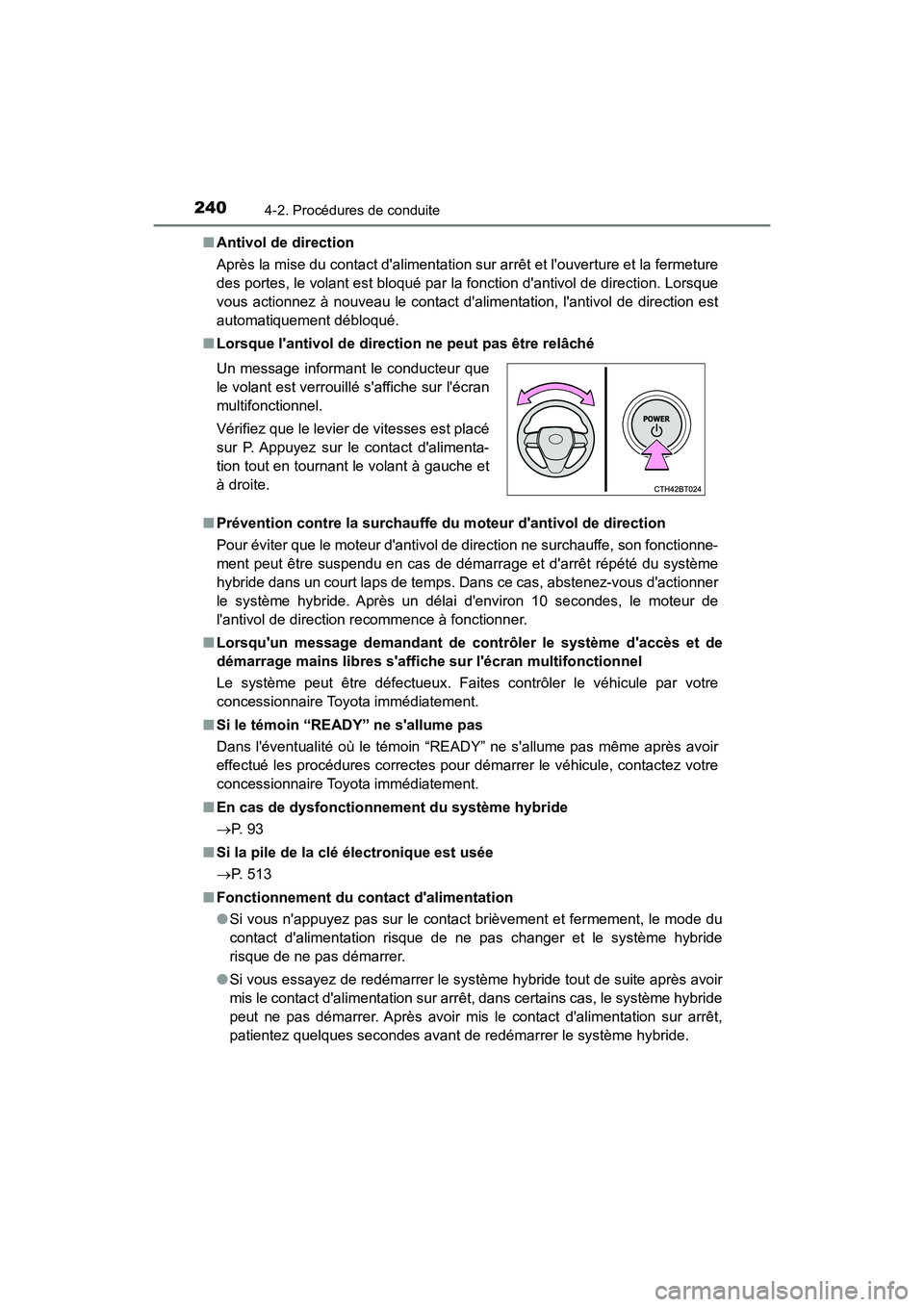 TOYOTA CAMRY HYBRID 2019  Manuel du propriétaire (in French) 2404-2. Procédures de conduite
CAMRY_HV_D■
Antivol de direction
Après la mise du contact dalimentation sur arrêt et louverture et la fermeture
des portes, le volant est bloqué par la fonction 