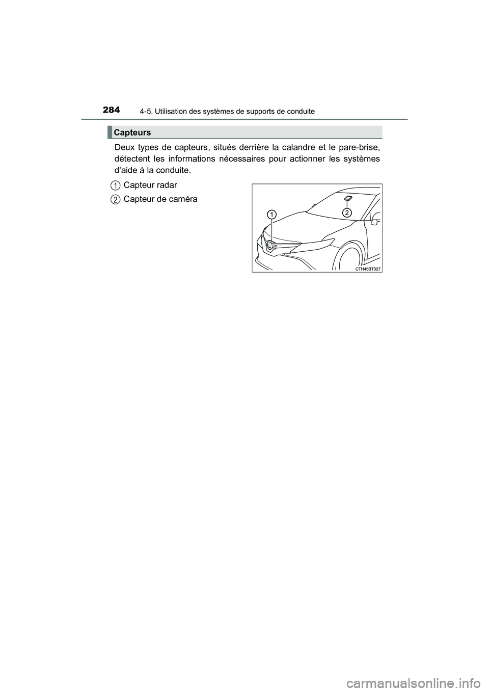 TOYOTA CAMRY HYBRID 2019  Manuel du propriétaire (in French) 2844-5. Utilisation des systèmes de supports de conduite
CAMRY_HV_D
Deux types de capteurs, situés derrière la calandre et le pare-brise,
détectent les informations nécessaires pour actionner les