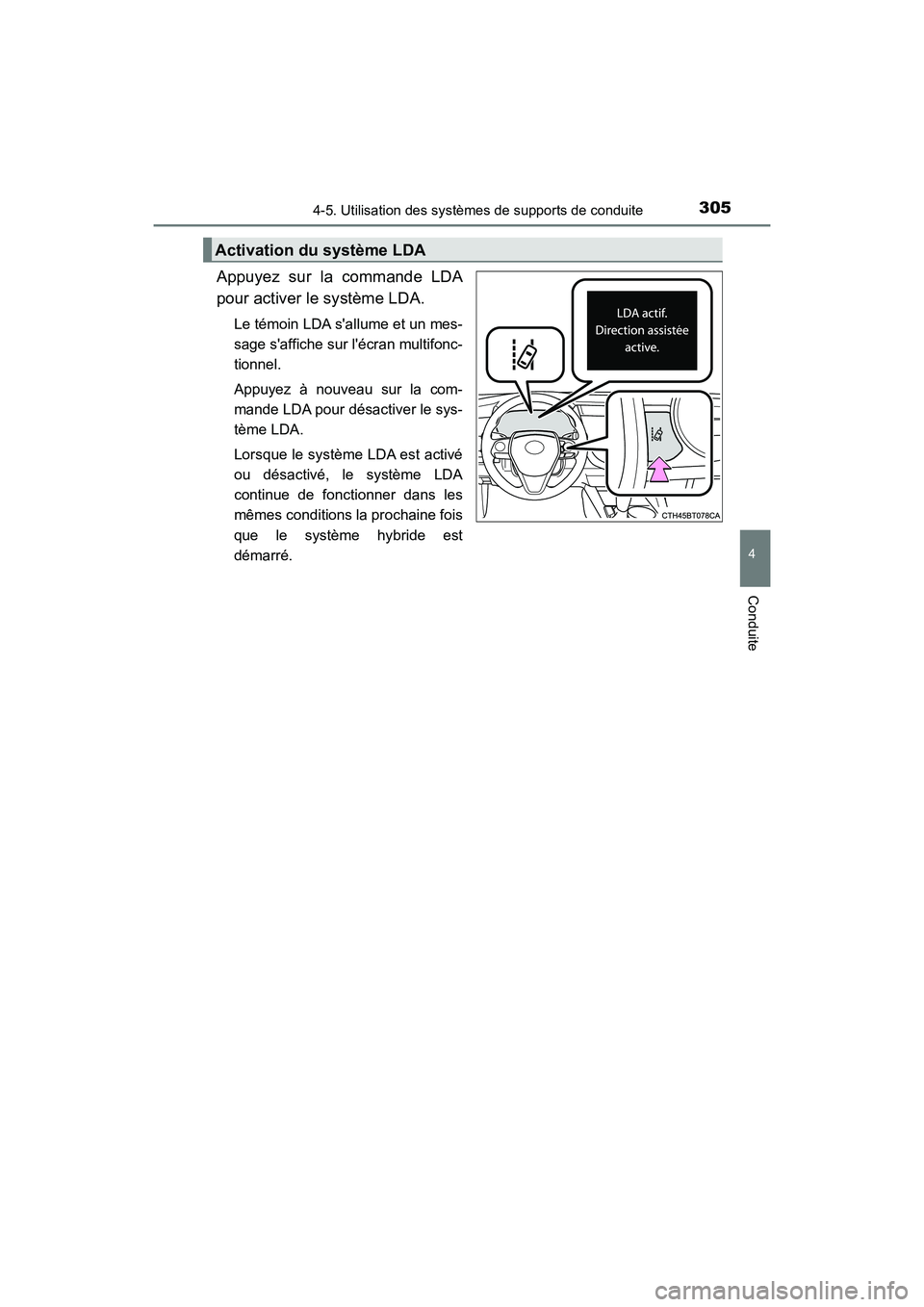 TOYOTA CAMRY HYBRID 2019  Manuel du propriétaire (in French) 3054-5. Utilisation des systèmes de supports de conduite
4
Conduite
CAMRY_HV_D
Appuyez sur la commande LDA
pour activer le système LDA.
Le témoin LDA sallume et un mes-
sage saffiche sur lécran