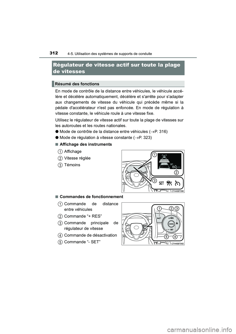 TOYOTA CAMRY HYBRID 2019  Manuel du propriétaire (in French) 3124-5. Utilisation des systèmes de supports de conduite
CAMRY_HV_D
En mode de contrôle de la distance entre véhicules, le véhicule accé-
lère et décélère automatiquement, décélère et sar