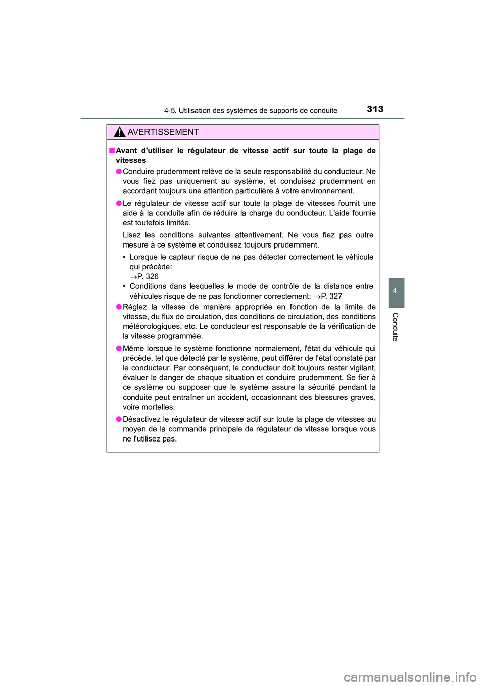 TOYOTA CAMRY HYBRID 2019  Manuel du propriétaire (in French) 3134-5. Utilisation des systèmes de supports de conduite
4
Conduite
CAMRY_HV_D
AVERTISSEMENT
■Avant dutiliser le régulateur de vitesse actif sur toute la plage de
vitesses
●Conduire prudemment 