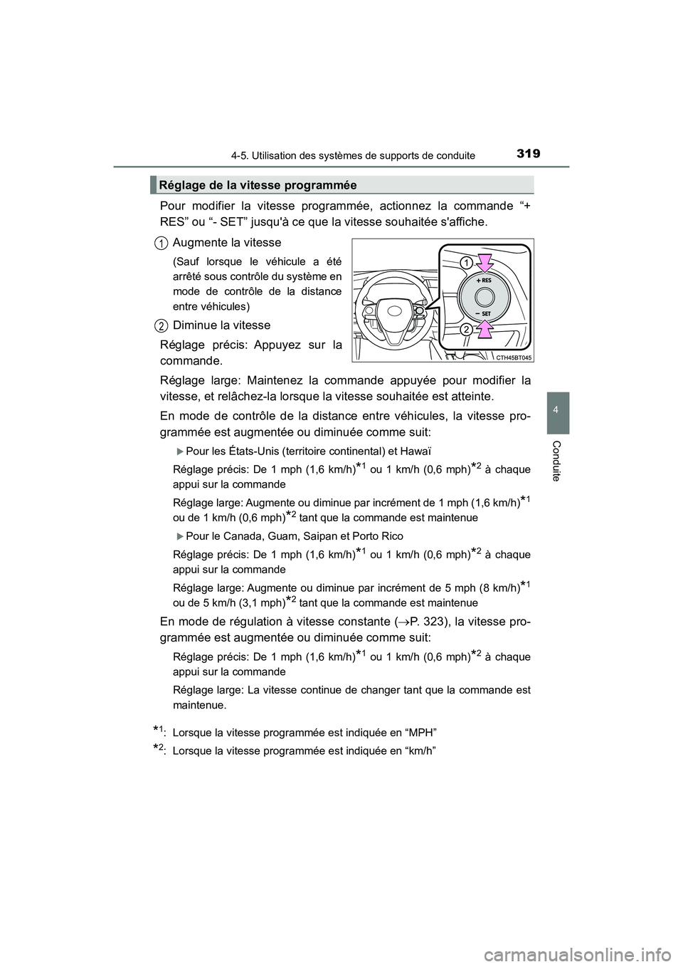 TOYOTA CAMRY HYBRID 2019  Manuel du propriétaire (in French) 3194-5. Utilisation des systèmes de supports de conduite
4
Conduite
CAMRY_HV_D
Pour modifier la vitesse programmée, actionnez la commande “+
RES” ou “- SET” jusquà ce que la vitesse souhai