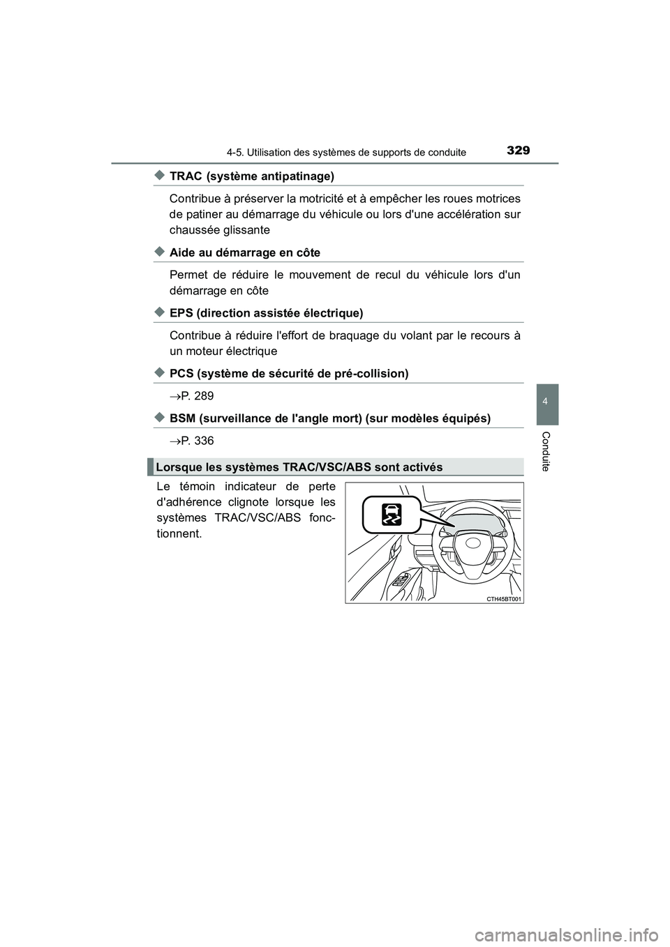 TOYOTA CAMRY HYBRID 2019  Manuel du propriétaire (in French) 3294-5. Utilisation des systèmes de supports de conduite
4
Conduite
CAMRY_HV_D
◆TRAC (système antipatinage)
Contribue à préserver la motricité et à empêcher les roues motrices
de patiner au d