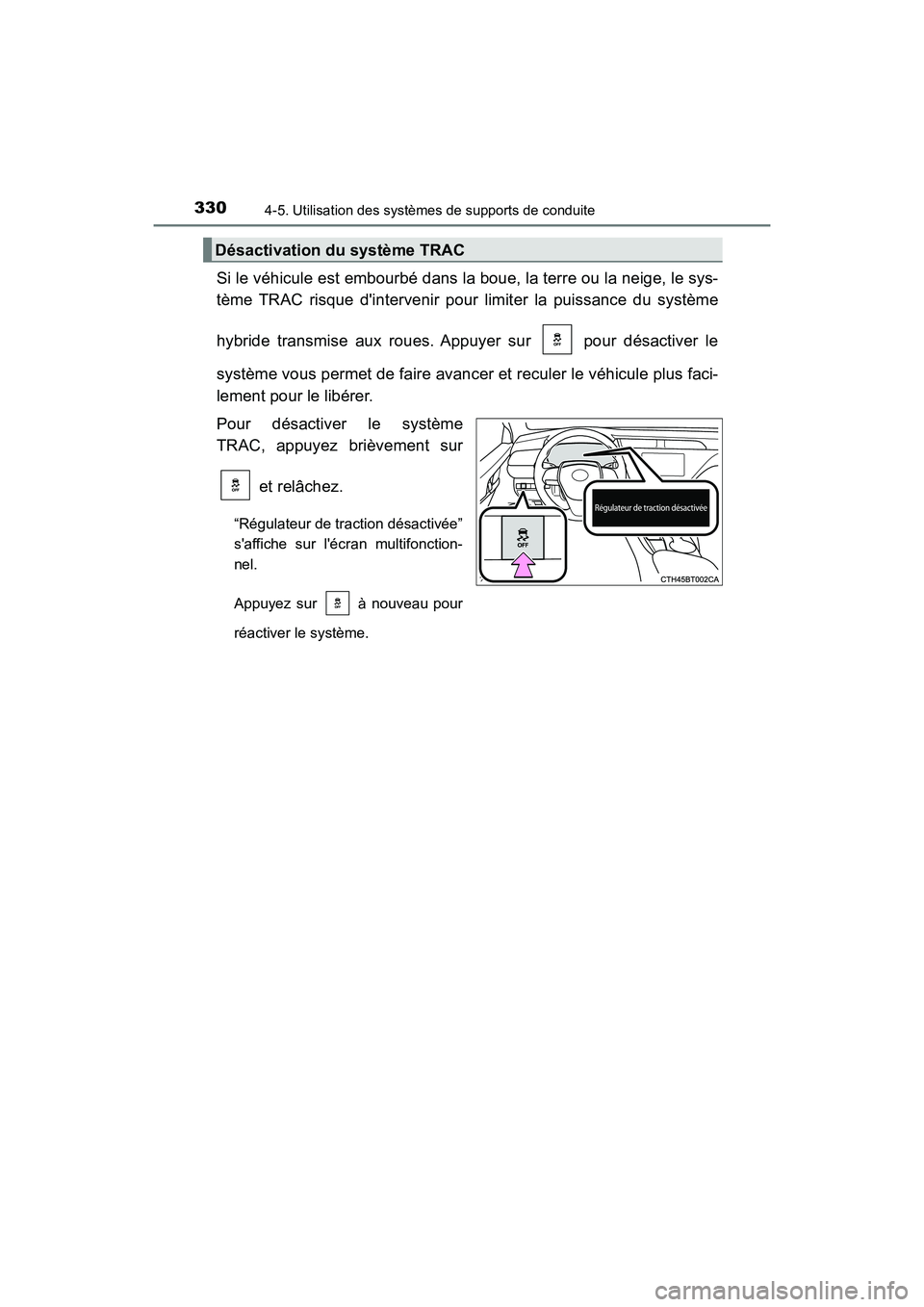 TOYOTA CAMRY HYBRID 2019  Manuel du propriétaire (in French) 3304-5. Utilisation des systèmes de supports de conduite
CAMRY_HV_D
Si le véhicule est embourbé dans la boue, la terre ou la neige, le sys-
tème TRAC risque dintervenir pour limiter la puissance 