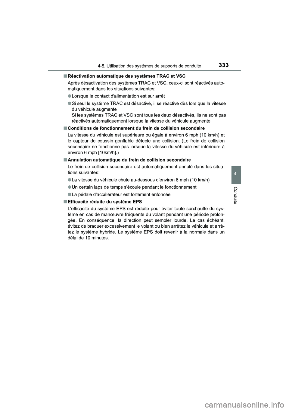 TOYOTA CAMRY HYBRID 2019  Manuel du propriétaire (in French) 3334-5. Utilisation des systèmes de supports de conduite
4
Conduite
CAMRY_HV_D■
Réactivation automatique  des systèmes TRAC et VSC
Après désactivation des systèmes TRAC et VSC, ceux-ci sont r