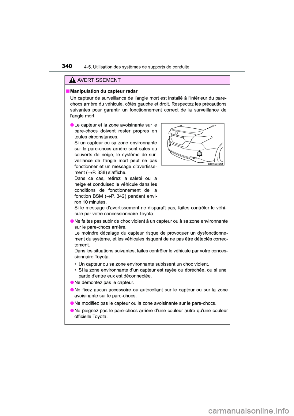 TOYOTA CAMRY HYBRID 2019  Manuel du propriétaire (in French) 3404-5. Utilisation des systèmes de supports de conduite
CAMRY_HV_D
AVERTISSEMENT
■Manipulation du capteur radar
Un capteur de surveillance de langle mort est installé à lintérieur du pare-
ch