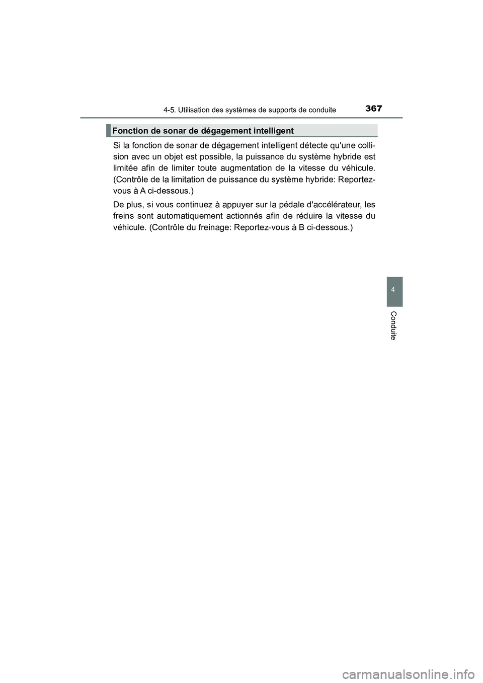 TOYOTA CAMRY HYBRID 2019  Manuel du propriétaire (in French) 3674-5. Utilisation des systèmes de supports de conduite
4
Conduite
CAMRY_HV_D
Si la fonction de sonar de dégagement intelligent détecte quune colli-
sion avec un objet est possible, la puissance 