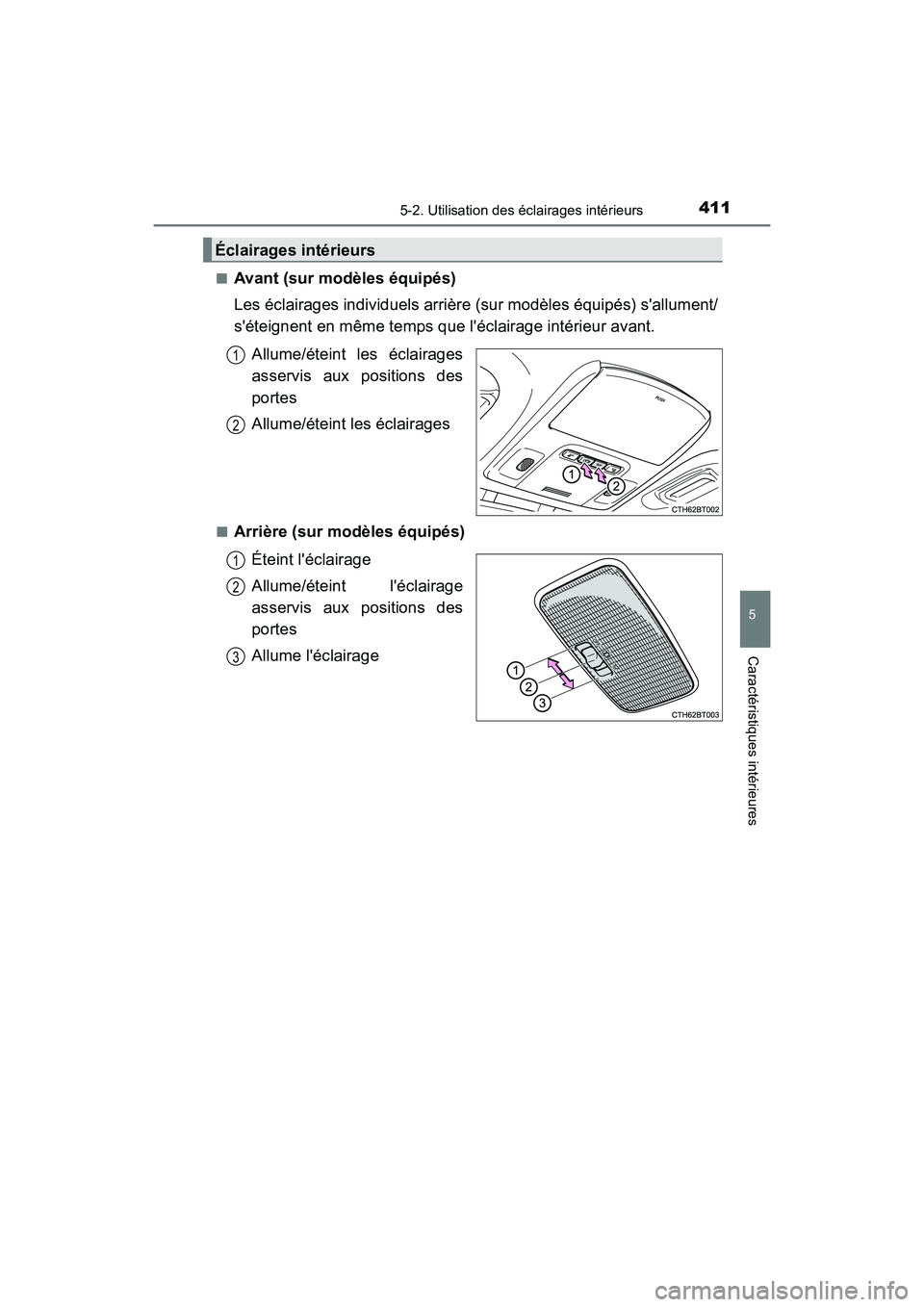 TOYOTA CAMRY HYBRID 2019  Manuel du propriétaire (in French) 4115-2. Utilisation des éclairages intérieurs
5
Caractéristiques intérieures
CAMRY_HV_D■
Avant (sur modèles équipés)
Les éclairages individuels arrière (sur modèles équipés) sallument/
