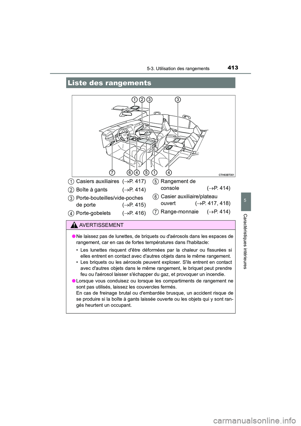 TOYOTA CAMRY HYBRID 2019  Manuel du propriétaire (in French) 413
5
Caractéristiques intérieures
CAMRY_HV_D
5-3. Utilisation des rangements
Liste des rangements
Casiers auxiliaires (P. 417)
Boîte à gants ( P. 414)
Porte-bouteilles/vide-poches
de porte 