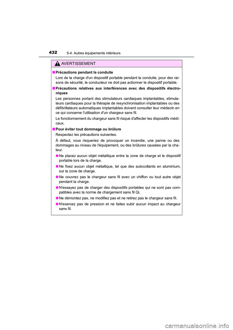 TOYOTA CAMRY HYBRID 2019  Manuel du propriétaire (in French) 4325-4. Autres équipements intérieurs
CAMRY_HV_D
AVERTISSEMENT
■Précautions pendant la conduite
Lors de la charge dun dispositif portable pendant la conduite, pour des rai-
sons de sécurité, l