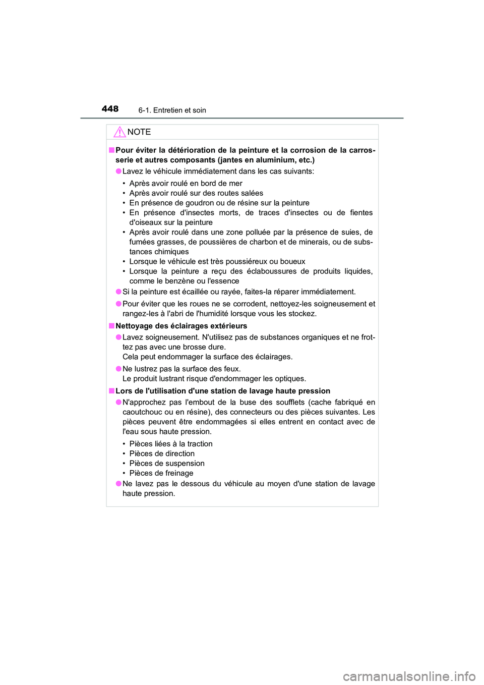 TOYOTA CAMRY HYBRID 2019  Manuel du propriétaire (in French) 4486-1. Entretien et soin
CAMRY_HV_D
NOTE
■Pour éviter la détérioration de la peinture et la corrosion de la carros-
serie et autres composants (j antes en aluminium, etc.)
● Lavez le véhicule