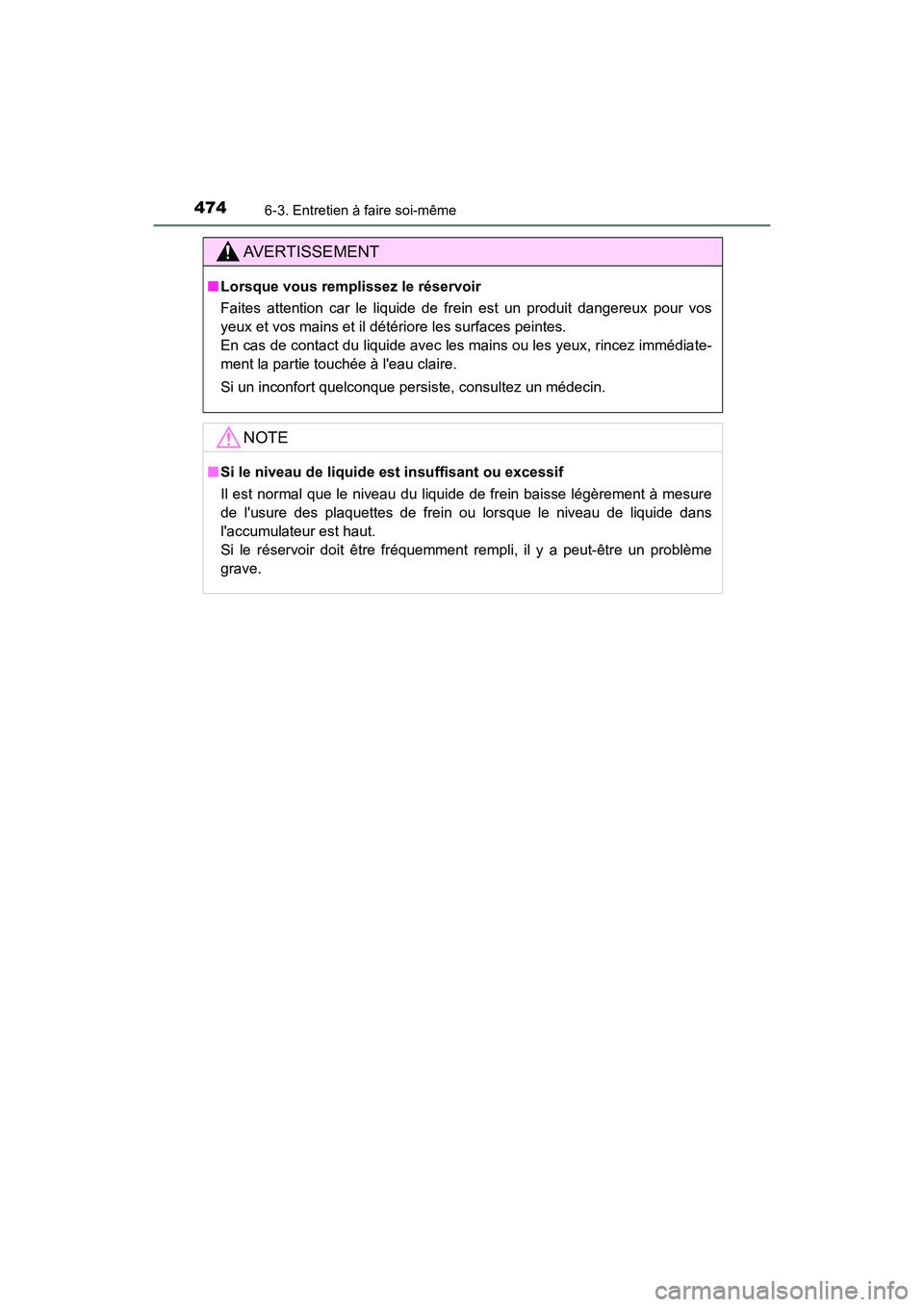 TOYOTA CAMRY HYBRID 2019  Manuel du propriétaire (in French) 4746-3. Entretien à faire soi-même
CAMRY_HV_D
AVERTISSEMENT
■Lorsque vous remplissez le réservoir
Faites attention car le liquide de frein est un produit dangereux pour vos
yeux et vos mains et i