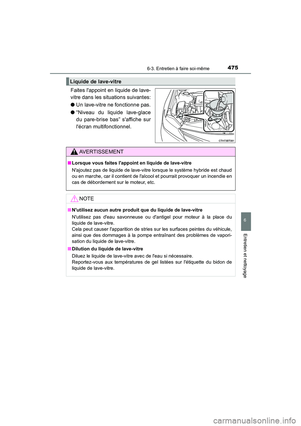 TOYOTA CAMRY HYBRID 2019  Manuel du propriétaire (in French) 4756-3. Entretien à faire soi-même
6
Entretien et nettoyage
CAMRY_HV_D
Faites lappoint en liquide de lave-
vitre dans les situations suivantes:
●Un lave-vitre ne fonctionne pas.
● “Niveau du 
