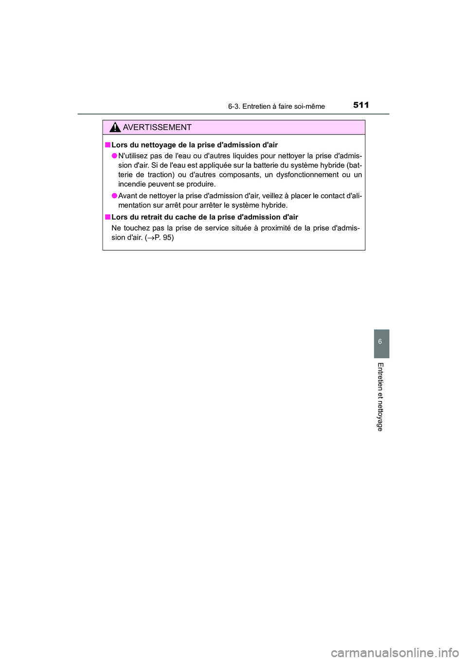 TOYOTA CAMRY HYBRID 2019  Manuel du propriétaire (in French) 5116-3. Entretien à faire soi-même
6
Entretien et nettoyage
CAMRY_HV_D
AVERTISSEMENT
■Lors du nettoyage de la prise dadmission dair
●Nutilisez pas de leau ou dautres liquides pour nettoyer 