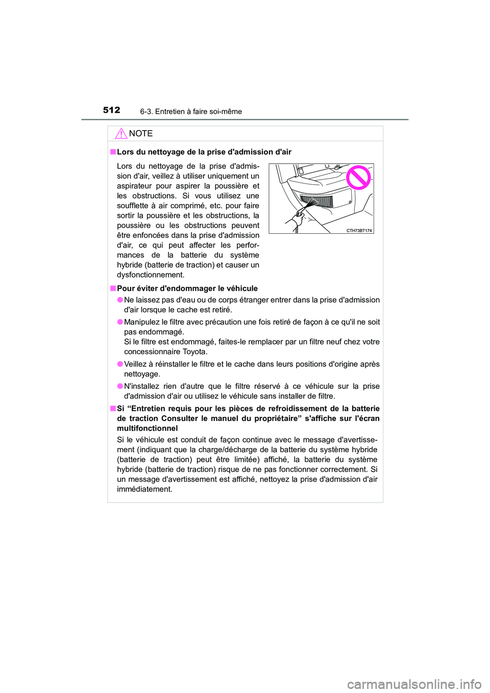 TOYOTA CAMRY HYBRID 2019  Manuel du propriétaire (in French) 5126-3. Entretien à faire soi-même
CAMRY_HV_D
NOTE
■Lors du nettoyage de la prise dadmission dair
■ Pour éviter dendommager le véhicule
●Ne laissez pas deau ou de corps étranger entrer 