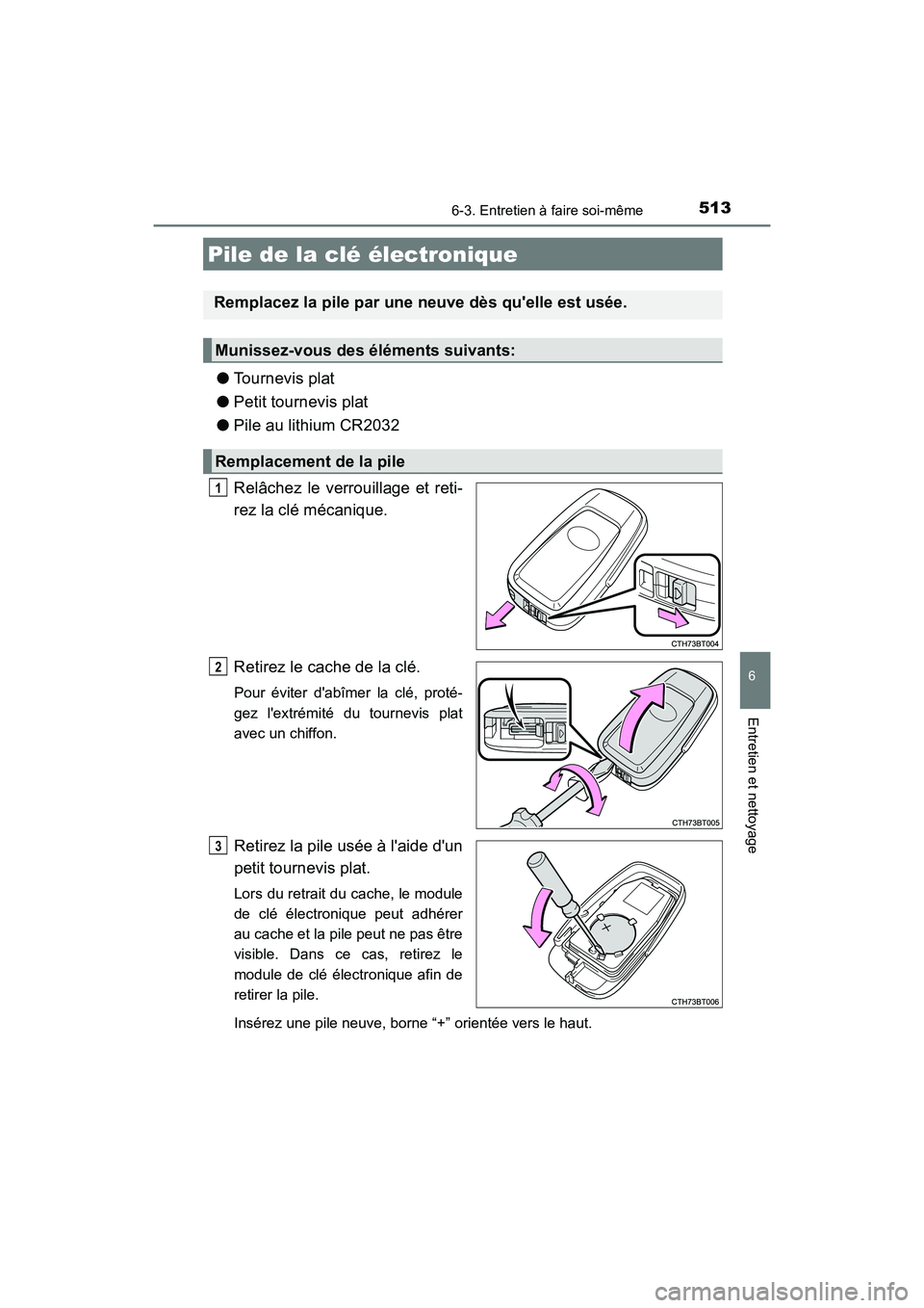 TOYOTA CAMRY HYBRID 2019  Manuel du propriétaire (in French) 5136-3. Entretien à faire soi-même
6
Entretien et nettoyage
CAMRY_HV_D
●Tournevis plat
● Petit tournevis plat
● Pile au lithium CR2032
Relâchez le verrouillage et reti-
rez la clé mécanique