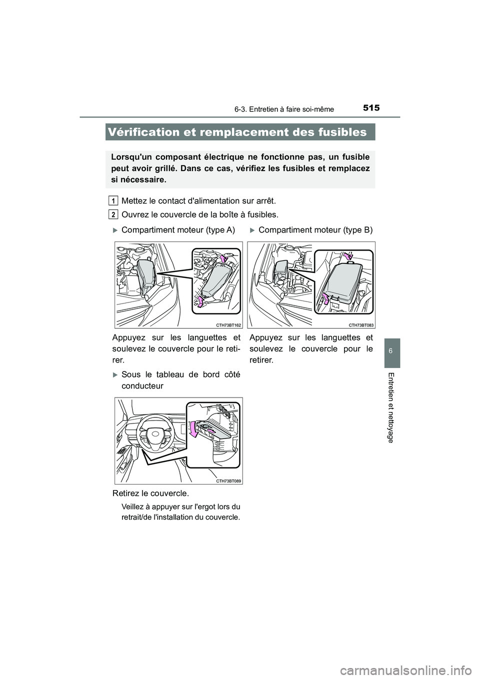 TOYOTA CAMRY HYBRID 2019  Manuel du propriétaire (in French) 5156-3. Entretien à faire soi-même
6
Entretien et nettoyage
CAMRY_HV_D
Mettez le contact dalimentation sur arrêt.
Ouvrez le couvercle de la boîte à fusibles. 
Vérification et remplacement des f