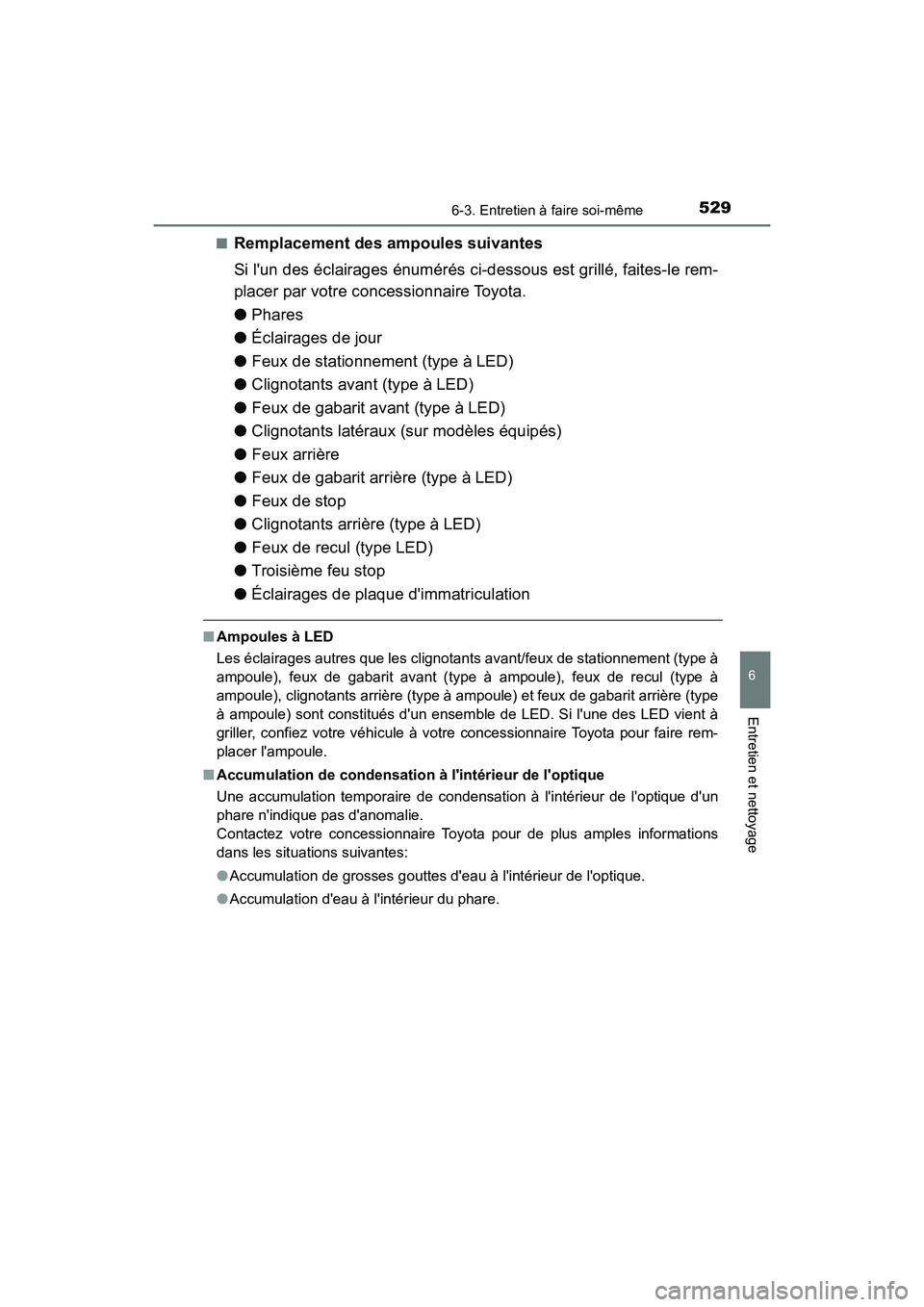 TOYOTA CAMRY HYBRID 2019  Manuel du propriétaire (in French) 5296-3. Entretien à faire soi-même
6
Entretien et nettoyage
CAMRY_HV_D■
Remplacement des ampoules suivantes
Si lun des éclairages énumérés ci-dessous est grillé, faites-le rem-
placer par vo