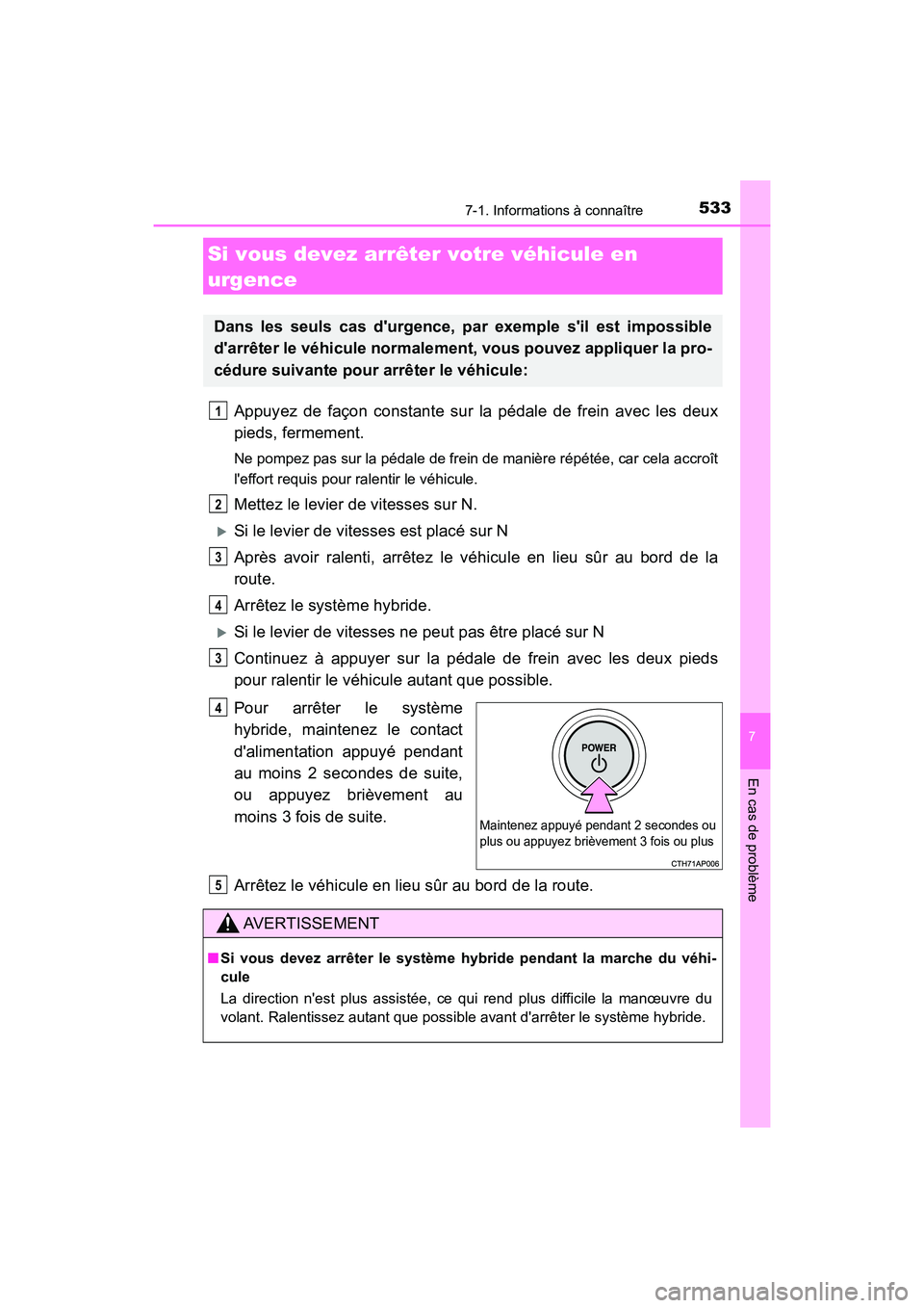 TOYOTA CAMRY HYBRID 2019  Manuel du propriétaire (in French) 5337-1. Informations à connaître
7
En cas de problème
CAMRY_HV_D
Appuyez de façon constante sur la pédale de frein avec les deux
pieds, fermement.
Ne pompez pas sur la pédale de frein de manièr