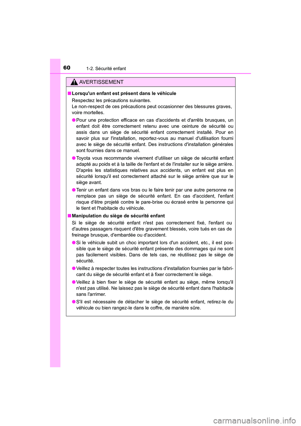 TOYOTA CAMRY HYBRID 2019  Manuel du propriétaire (in French) 601-2. Sécurité enfant
CAMRY_HV_D
AVERTISSEMENT
■Lorsquun enfant est présent dans le véhicule
Respectez les précautions suivantes.
Le non-respect de ces précautions peut occasionner des bless