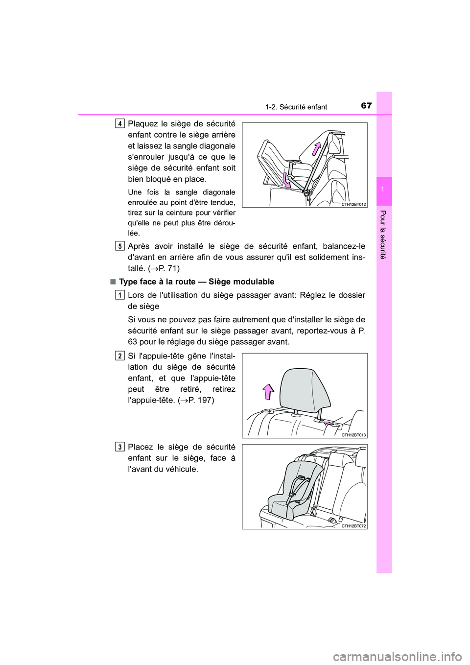 TOYOTA CAMRY HYBRID 2019  Manuel du propriétaire (in French) 671-2. Sécurité enfant
1
Pour la sécurité
CAMRY_HV_D
 Plaquez le siège de sécurité
enfant contre le siège arrière
et laissez la sangle diagonale
senrouler jusquà ce que le
siège de sécur