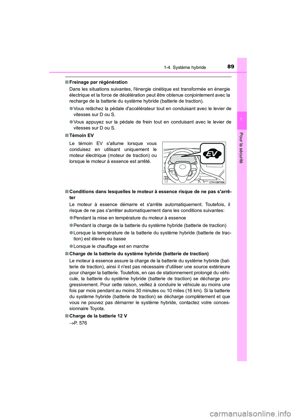 TOYOTA CAMRY HYBRID 2019  Manuel du propriétaire (in French) 891-4. Système hybride
1
Pour la sécurité
CAMRY_HV_D
■Freinage par régénération
Dans les situations suivantes, lénergie cinétique est transformée en énergie
électrique et la force de dé