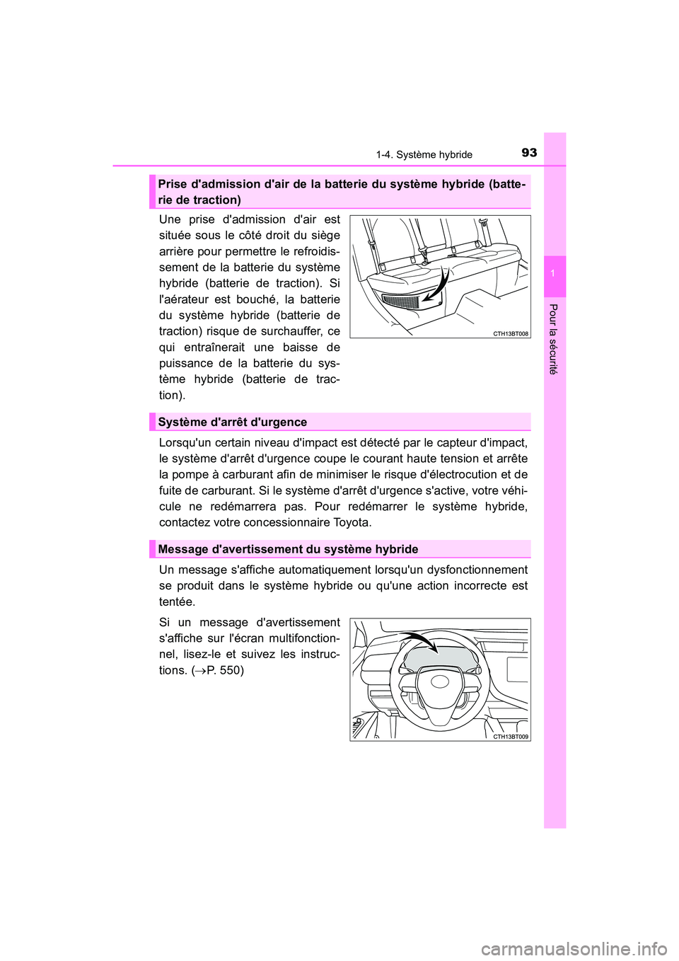 TOYOTA CAMRY HYBRID 2019  Manuel du propriétaire (in French) 931-4. Système hybride
1
Pour la sécurité
CAMRY_HV_D
Une prise dadmission dair est
située sous le côté droit du siège
arrière pour permettre le refroidis-
sement de la batterie du système
h