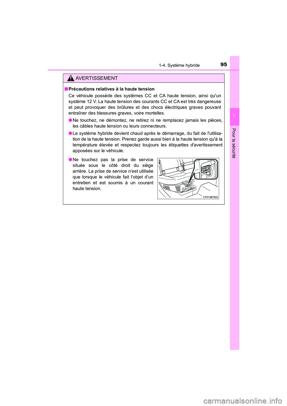 TOYOTA CAMRY HYBRID 2019  Manuel du propriétaire (in French) 951-4. Système hybride
1
Pour la sécurité
CAMRY_HV_D
AVERTISSEMENT
■Précautions relatives à la haute tension
Ce véhicule possède des systèmes CC et CA haute tension, ainsi quun
système 12 