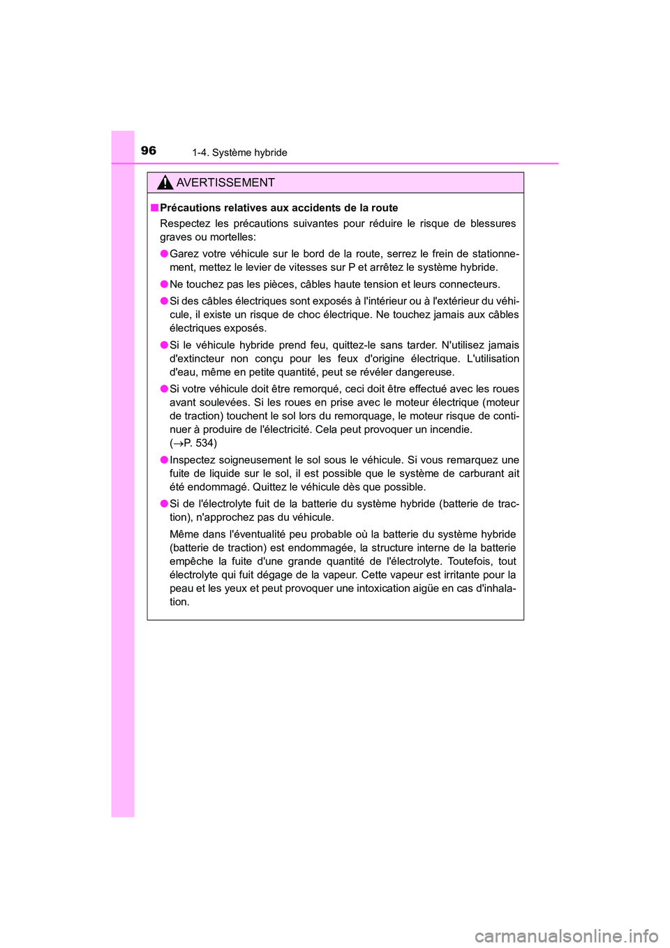 TOYOTA CAMRY HYBRID 2019  Manuel du propriétaire (in French) 961-4. Système hybride
CAMRY_HV_D
AVERTISSEMENT
■Précautions relatives aux accidents de la route
Respectez les précautions suivantes pour réduire le risque de blessures
graves ou mortelles:
●G