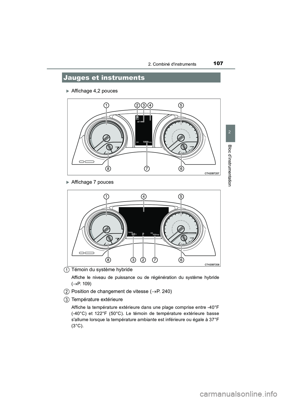 TOYOTA CAMRY HYBRID 2018  Manuel du propriétaire (in French) 1072. Combiné dinstruments
2
Bloc d’instrumentation
CAMRY_HV_D (OM06123D)
Affichage 4,2 pouces
Affichage 7 pouces 
Témoin du système hybride
Affiche le niveau de puissance ou de régénér