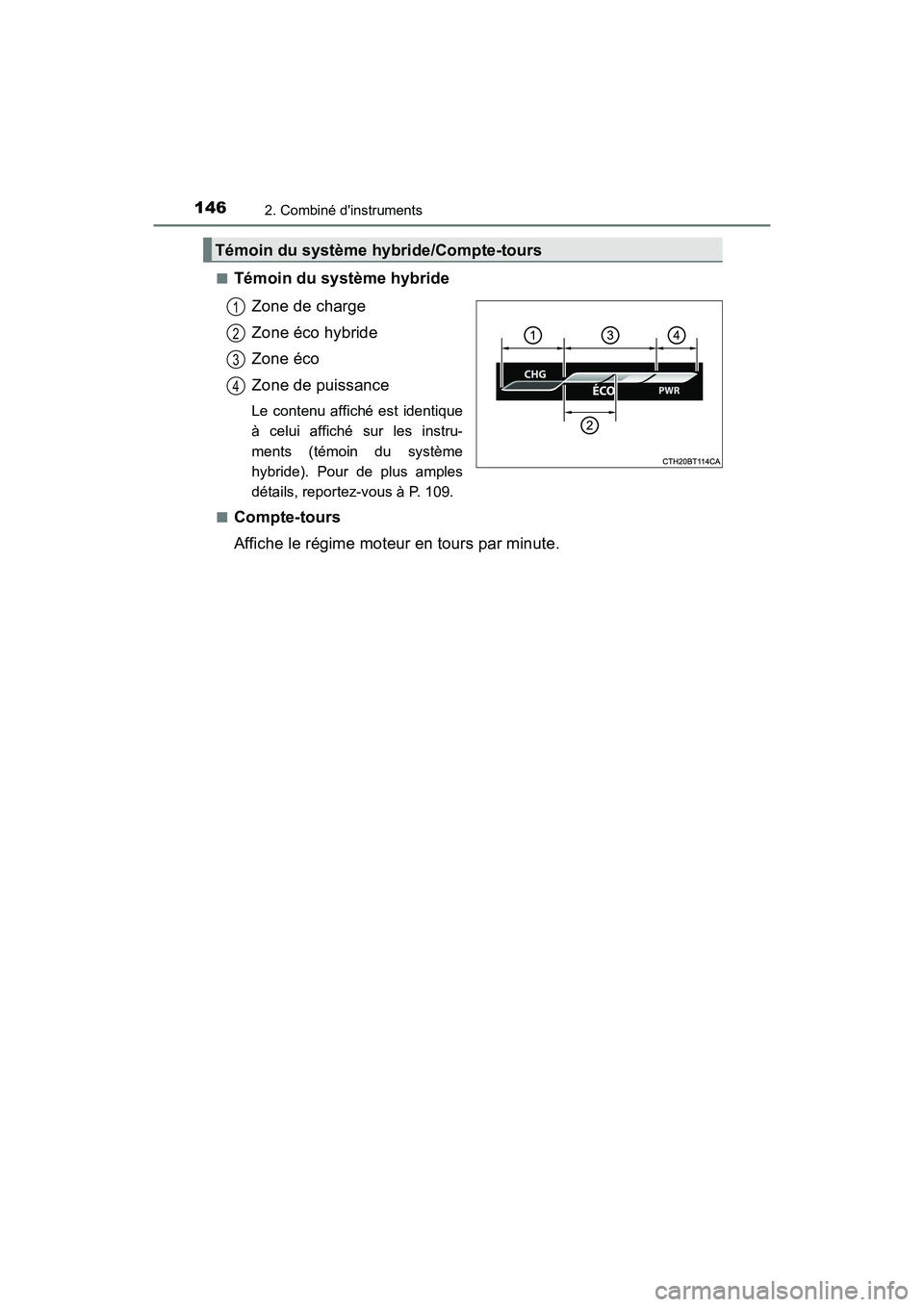 TOYOTA CAMRY HYBRID 2018  Manuel du propriétaire (in French) 1462. Combiné dinstruments
CAMRY_HV_D (OM06123D) 
■Témoin du système hybride 
Zone de charge 
Zone éco hybride 
Zone éco 
Zone de puissance
Le contenu affiché est identique 
à celui affiché