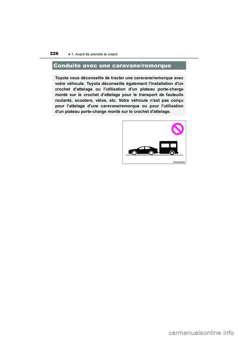 TOYOTA CAMRY HYBRID 2018  Manuel du propriétaire (in French) 2284-1. Avant de prendre le volant
CAMRY_HV_D (OM06123D)
Conduite avec une caravane/remorque
Toyota vous déconseille de tracter une caravane/remorque avec 
votre véhicule. Toyota déconseille égale