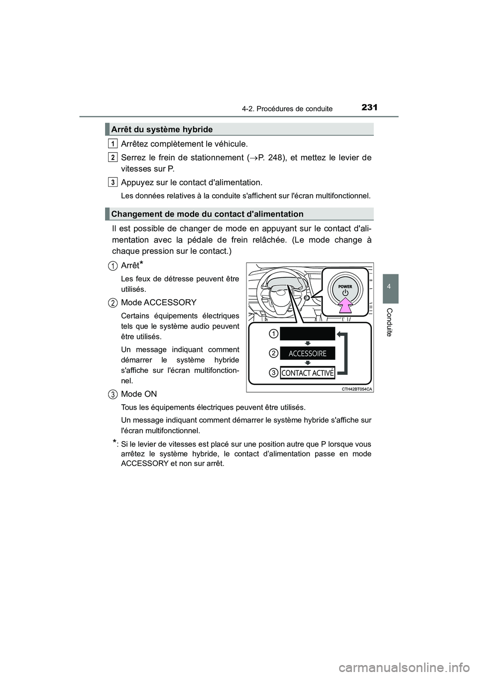 TOYOTA CAMRY HYBRID 2018 Manuel du propriétaire (in French) 2314-2. Procédures de conduite
4
Conduite
CAMRY_HV_D (OM06123D)
Arrêtez complètement le véhicule.
Serrez le frein de stationnement ( P. 248), et mettez le levier de
vitesses sur P.
Appuyez s TOYOTA CAMRY HYBRID 2018 Manuel du propriétaire (in French) 2314-2. Procédures de conduite
4
Conduite
CAMRY_HV_D (OM06123D)
Arrêtez complètement le véhicule.
Serrez le frein de stationnement ( P. 248), et mettez le levier de
vitesses sur P.
Appuyez s