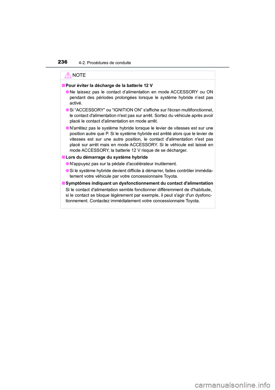 TOYOTA CAMRY HYBRID 2018 Manuel du propriétaire (in French) 2364-2. Procédures de conduite
CAMRY_HV_D (OM06123D)
NOTE
■Pour éviter la décharge de la batterie 12 V
● Ne laissez pas le contact d’alimentation en mode ACCESSORY ou ON
pendant des périod TOYOTA CAMRY HYBRID 2018 Manuel du propriétaire (in French) 2364-2. Procédures de conduite
CAMRY_HV_D (OM06123D)
NOTE
■Pour éviter la décharge de la batterie 12 V
● Ne laissez pas le contact d’alimentation en mode ACCESSORY ou ON
pendant des périod