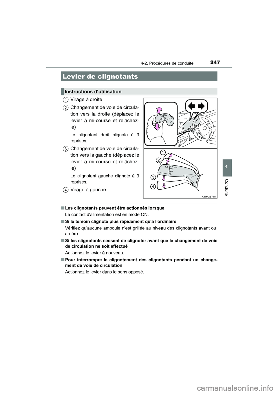 TOYOTA CAMRY HYBRID 2018  Manuel du propriétaire (in French) 2474-2. Procédures de conduite
4
Conduite
CAMRY_HV_D (OM06123D)
Virage à droite 
Changement de voie de circula- 
tion vers la droite (déplacez le 
levier à mi-course et relâchez- 
le)
Le clignota