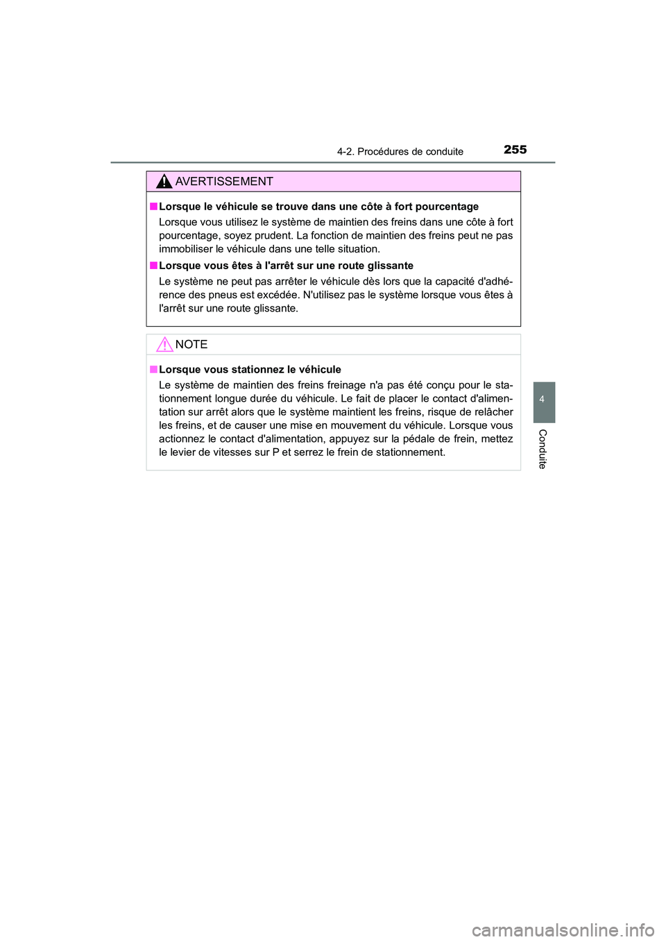 TOYOTA CAMRY HYBRID 2018  Manuel du propriétaire (in French) 2554-2. Procédures de conduite
4
Conduite
CAMRY_HV_D (OM06123D)
AVERTISSEMENT
■Lorsque le véhicule se trouve dans une côte à fort pourcentage 
Lorsque vous utilisez le système de maintien des f