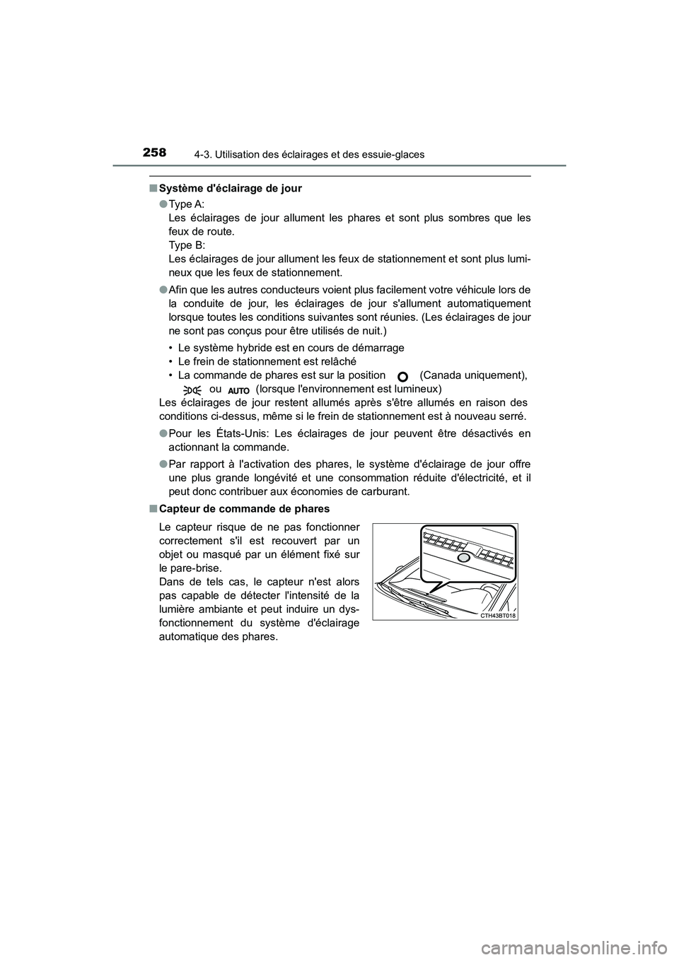TOYOTA CAMRY HYBRID 2018  Manuel du propriétaire (in French) 2584-3. Utilisation des éclairages et des essuie-glaces
CAMRY_HV_D (OM06123D)
■Système déclairage de jour 
● Type A:  
Les éclairages de jour allument les phares et sont plus sombres que les
