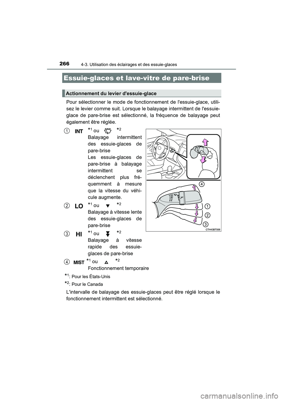 TOYOTA CAMRY HYBRID 2018  Manuel du propriétaire (in French) 2664-3. Utilisation des éclairages et des essuie-glaces
CAMRY_HV_D (OM06123D)
Pour sélectionner le mode de fonctionnement de lessuie-glace, utili- 
sez le levier comme suit. Lorsque le balayage int