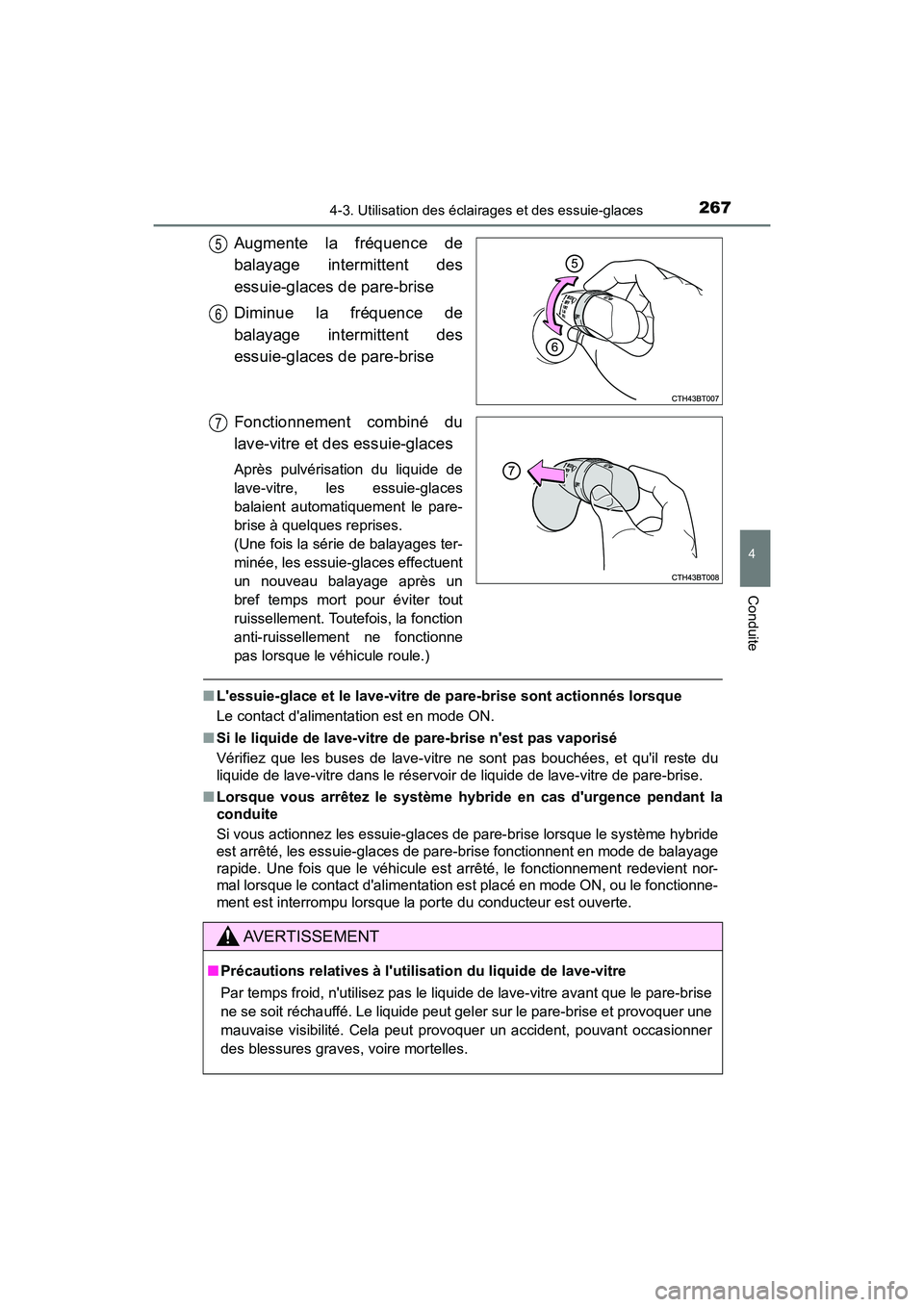 TOYOTA CAMRY HYBRID 2018  Manuel du propriétaire (in French) 2674-3. Utilisation des éclairages et des essuie-glaces
4
Conduite
CAMRY_HV_D (OM06123D)
Augmente la fréquence de 
balayage intermittent des
essuie-glaces de pare-brise 
Diminue la fréquence de 
ba