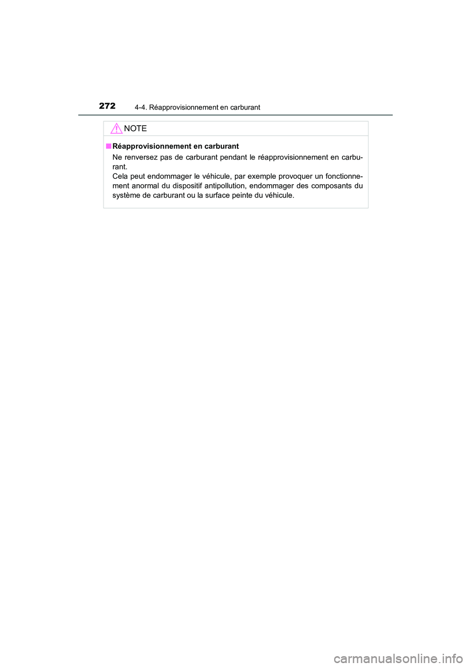 TOYOTA CAMRY HYBRID 2018  Manuel du propriétaire (in French) 2724-4. Réapprovisionnement en carburant
CAMRY_HV_D (OM06123D)
NOTE
■Réapprovisionnement en carburant 
Ne renversez pas de carburant pendant  le réapprovisionnement en carbu- 
rant. 
Cela peut en