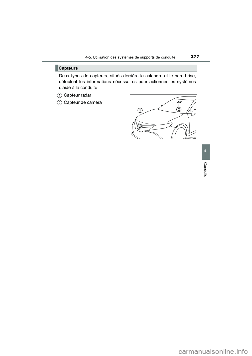 TOYOTA CAMRY HYBRID 2018  Manuel du propriétaire (in French) 2774-5. Utilisation des systèmes de supports de conduite
4
Conduite
CAMRY_HV_D (OM06123D)
Deux types de capteurs, situés derrière la calandre et le pare-brise, 
détectent les informations nécessa