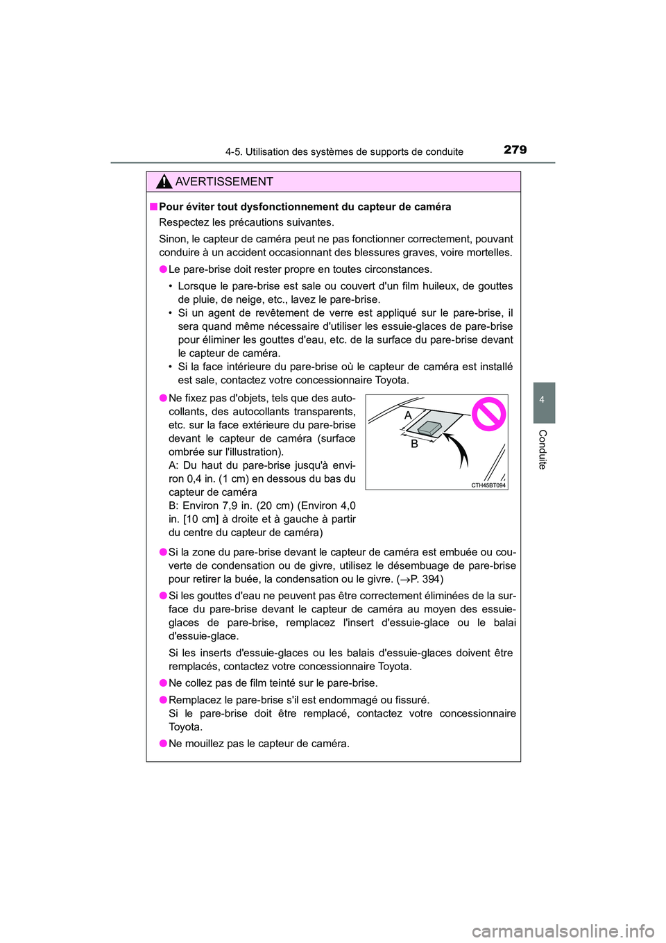 TOYOTA CAMRY HYBRID 2018  Manuel du propriétaire (in French) 2794-5. Utilisation des systèmes de supports de conduite
4
Conduite
CAMRY_HV_D (OM06123D)
AVERTISSEMENT
■Pour éviter tout dysfonctionnement du capteur de caméra 
Respectez les précautions suivan