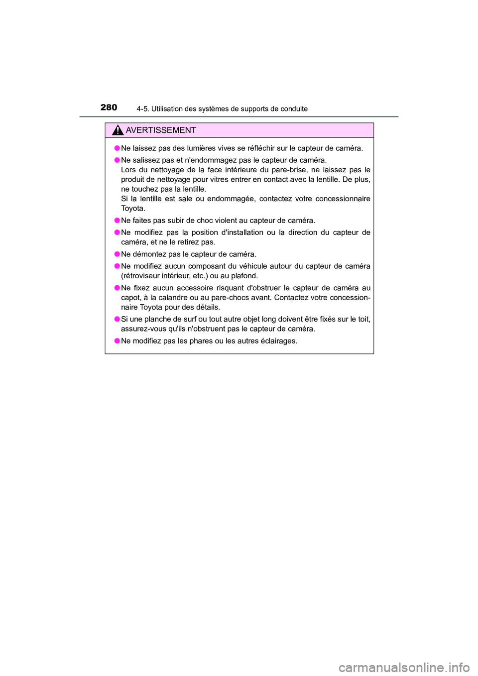 TOYOTA CAMRY HYBRID 2018  Manuel du propriétaire (in French) 2804-5. Utilisation des systèmes de supports de conduite
CAMRY_HV_D (OM06123D)
AVERTISSEMENT
●Ne laissez pas des lumières vives se réfléchir sur le capteur de caméra. 
● Ne salissez pas et n